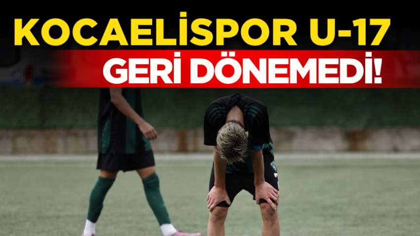 Kocaelispor U-17 geri dönemedi!
