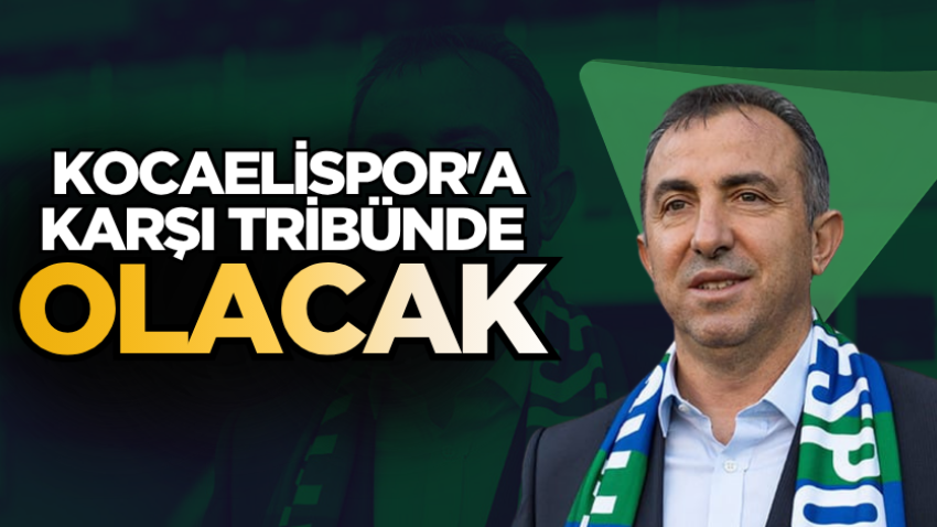Kocaelispor'a karşı tribünde olacak 