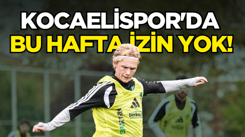 Kocaelispor'da bu hafta izin yok! 