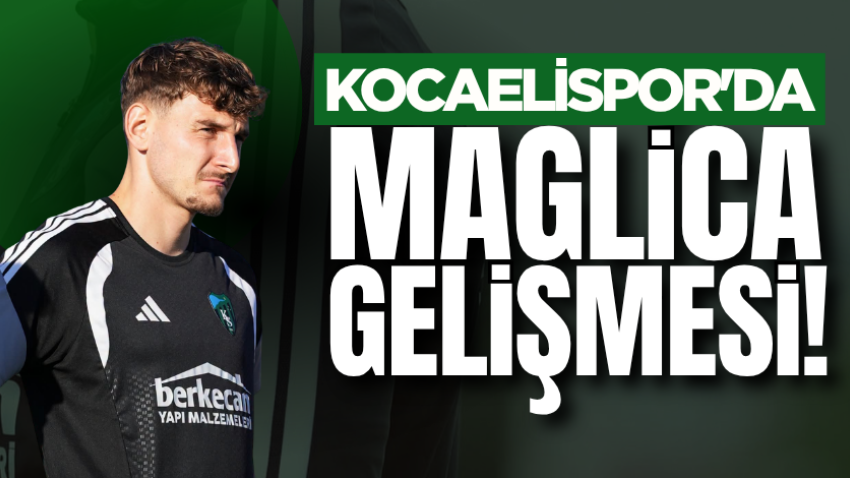 Kocaelispor'da Maglica gelişmesi! 