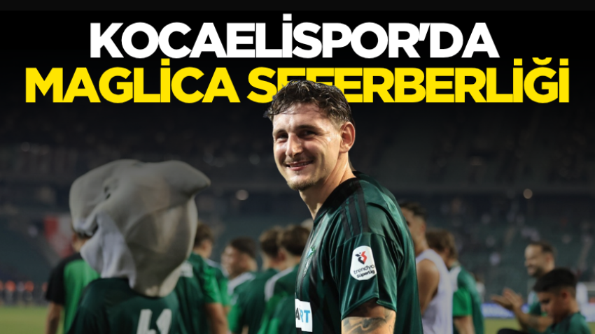 Kocaelispor'da Maglica seferberliği 