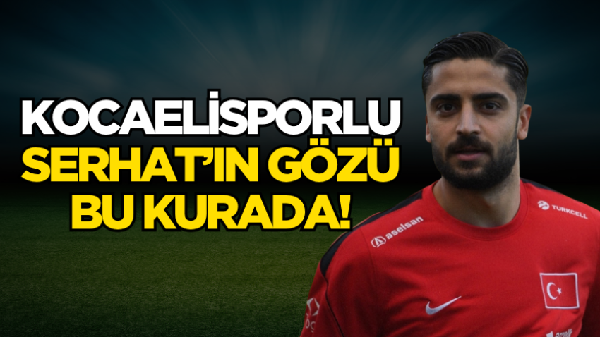 Kocaelisporlu Serhat’ın gözü bu kurada!