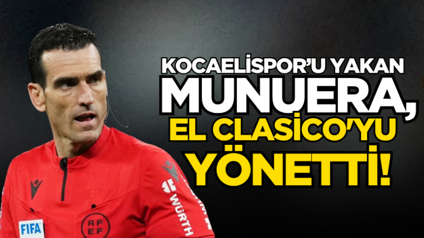Kocaelispor’u yakan Munuera, El Clasico'yu yönetti!