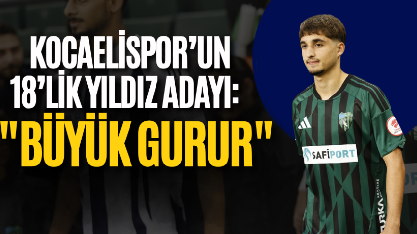Kocaelispor’un 18’lik yıldız adayı: "Büyük gurur" 