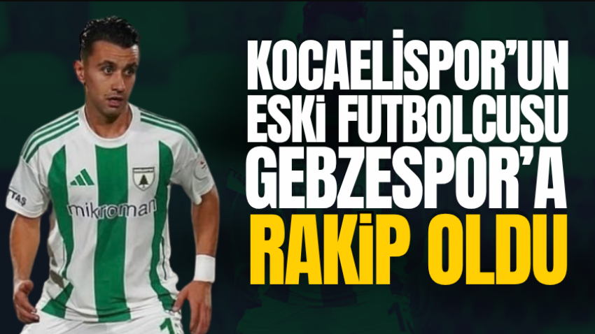 Kocaelispor’un eski futbolcusu Gebzespor’a rakip oldu