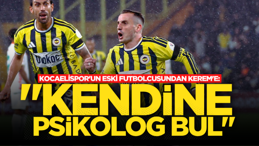 Kocaelispor'un eski futbolcusundan Kerem'e: "Kendine psikolog bul" 