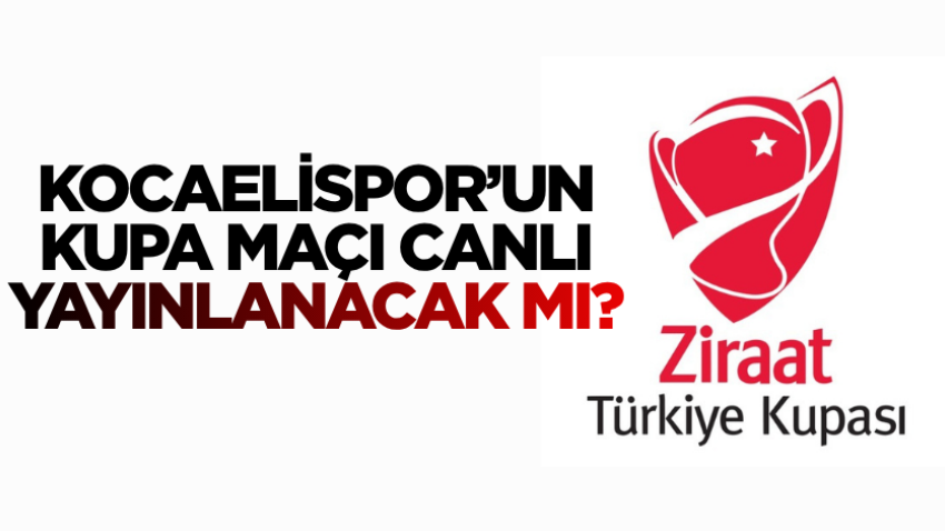 Kocaelispor’un kupa maçı canlı yayınlanacak mı?