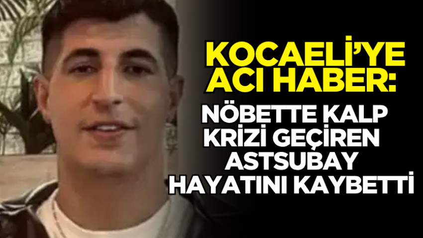 Kocaeli’ye acı haber: Nöbette kalp krizi geçiren astsubay hayatını kaybetti