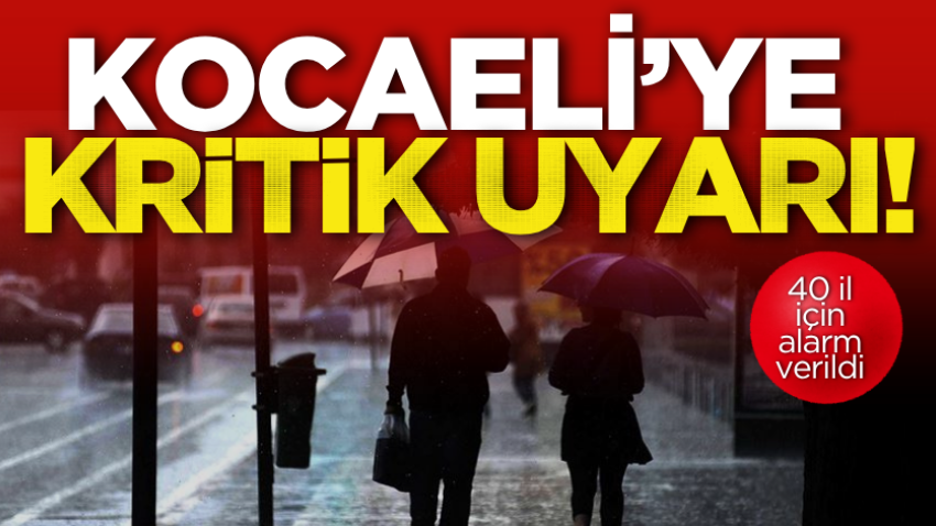 Kocaeli’ye kritik uyarı! 40 il için alarm verildi 