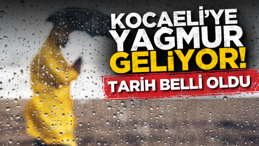 Kocaeli’ye yağmur geliyor! Tarih belli oldu 