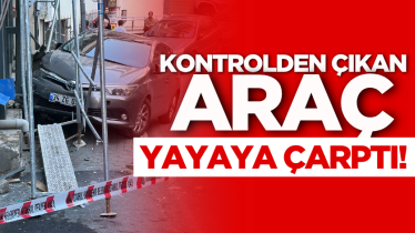 Kontrolden çıkan araç yayaya çarptı!