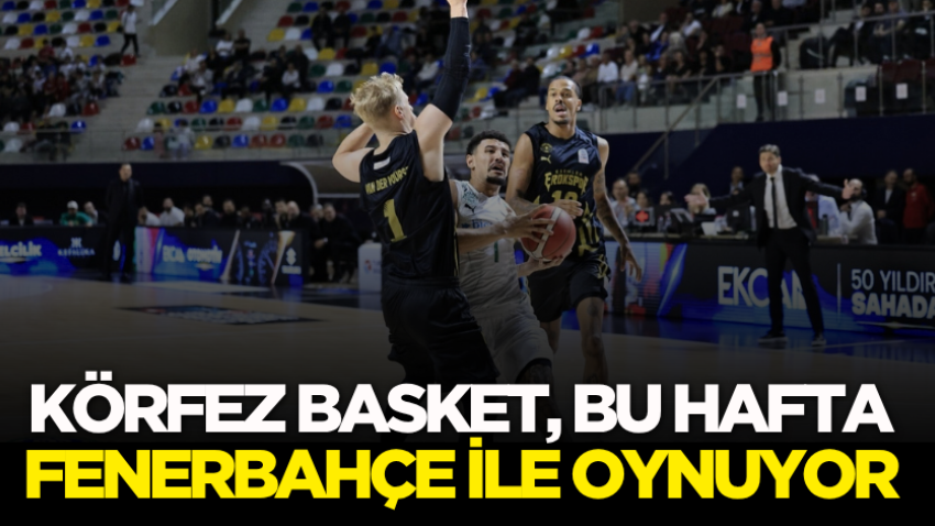 Körfez Basket, bu hafta Fenerbahçe ile oynuyor
