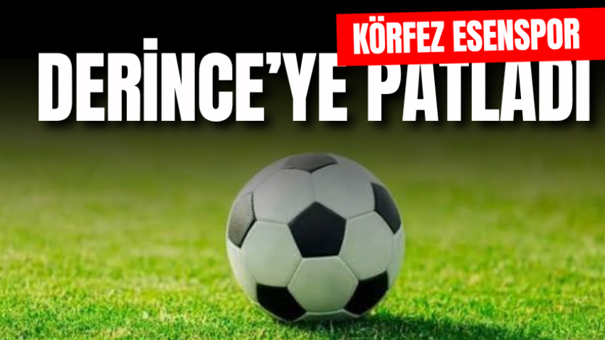 Körfez Esenspor Derince’ye patladı