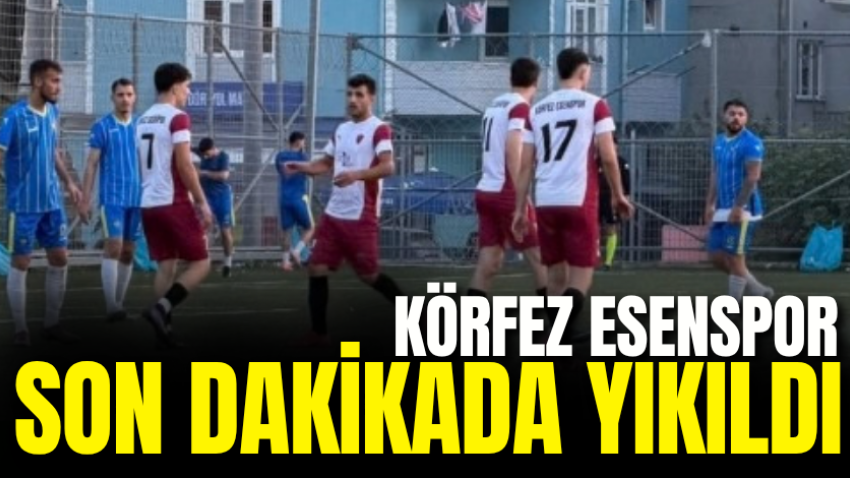 Körfez Esenspor son dakikada yıkıldı