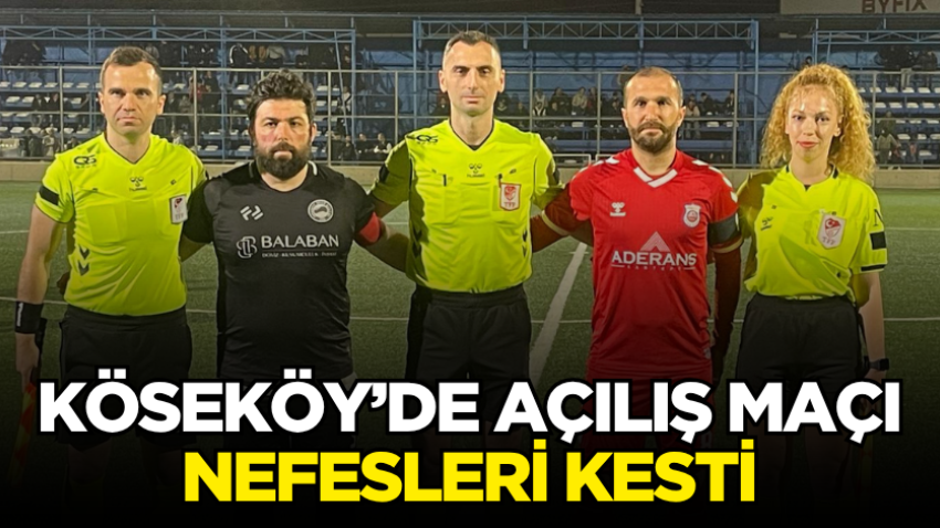 Köseköy’de açılış maçı nefesleri kesti