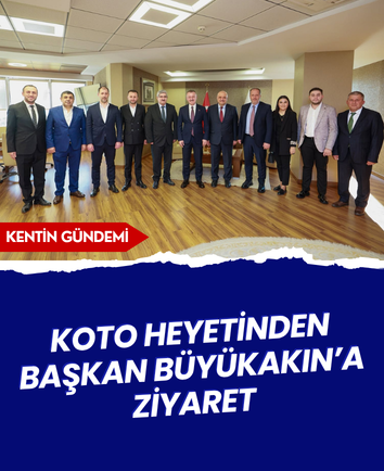 KOTO heyetinden Başkan Büyükakın’a ziyaret