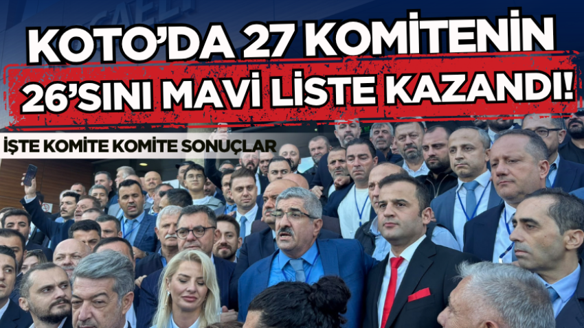 KOTO’da 27 komitenin 26’sını mavi liste kazandı! İşte komite komite sonuçlar