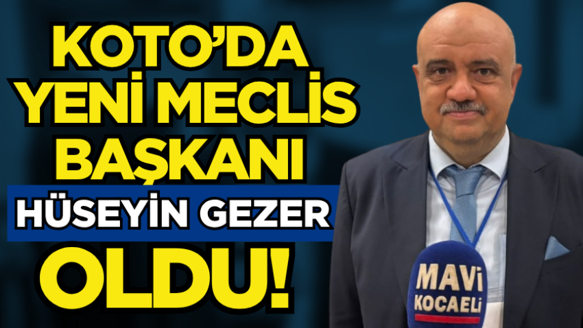 KOTO’da yeni Meclis Başkanı Hüseyin Gezer oldu!