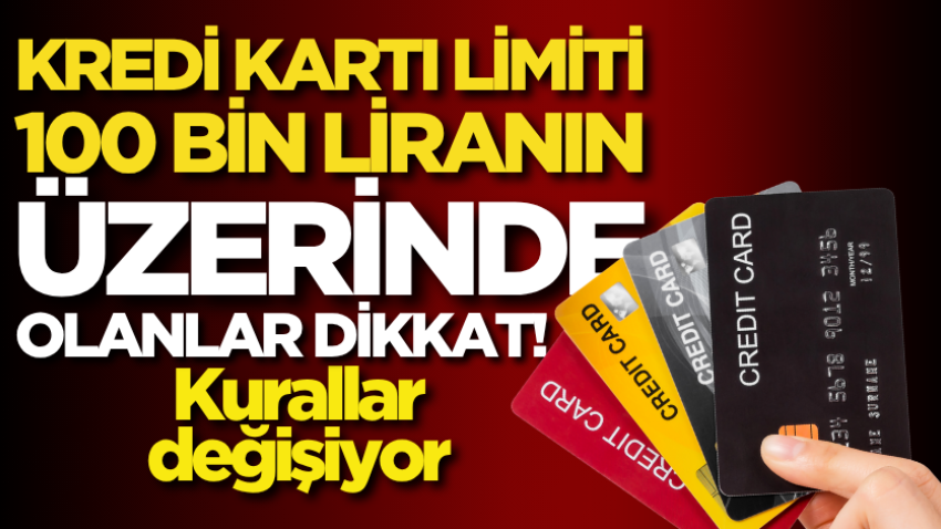 Kredi kartı limiti 100 bin liranın üzerinde olanlar dikkat! Kurallar değişiyor