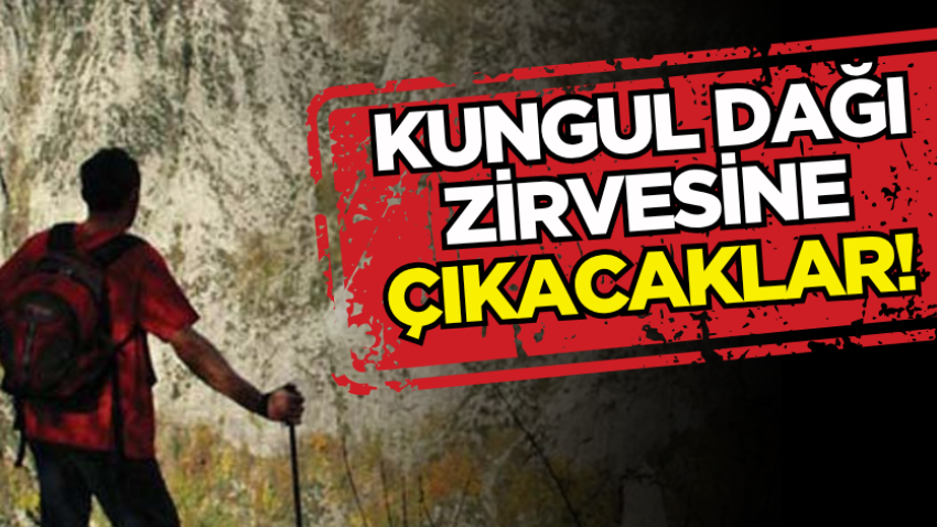 Kungul Dağı zirvesine çıkacaklar!
