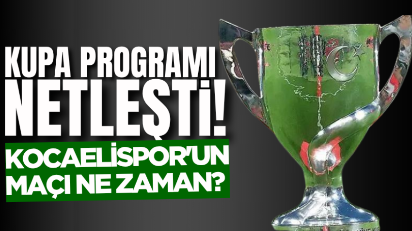 Kupa programı netleşti! Kocaelispor'un maçı ne zaman? 