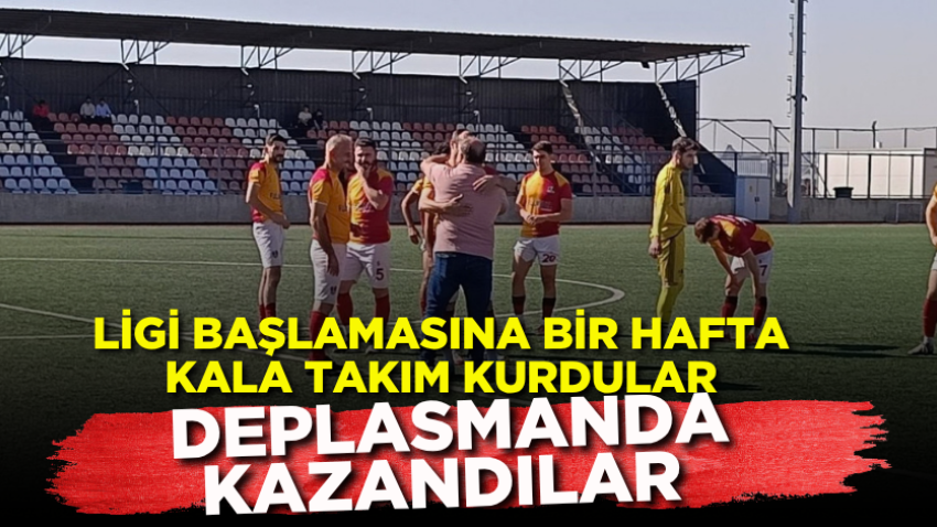 Ligi başlamasına bir hafta kala takım kurdular, deplasmanda kazandılar