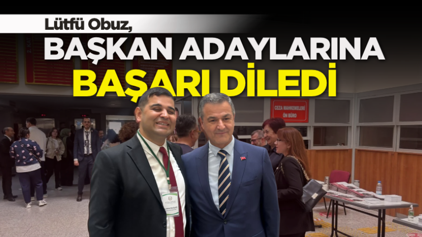 Lütfü Obuz, başkan adaylarına başarı diledi