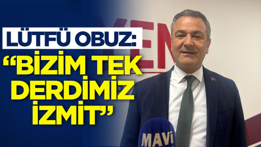 Lütfü Obuz: “Bizim tek derdimiz İzmit”