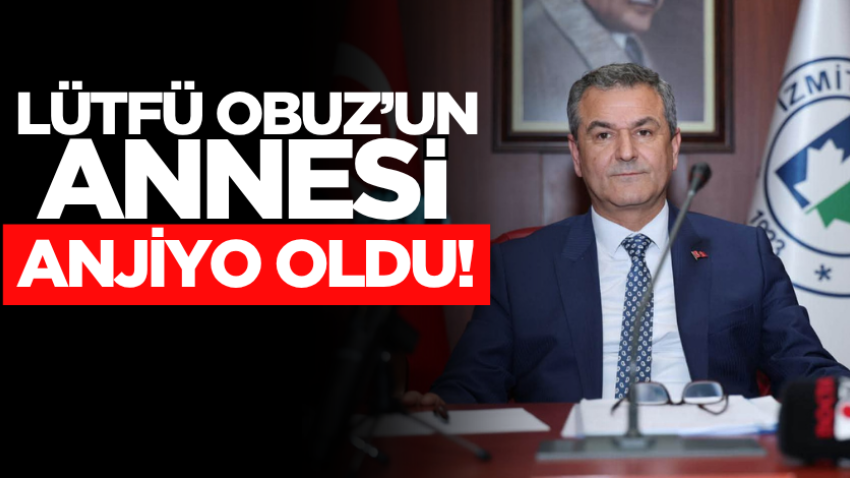 Lütfü Obuz’un annesi anjiyo oldu!