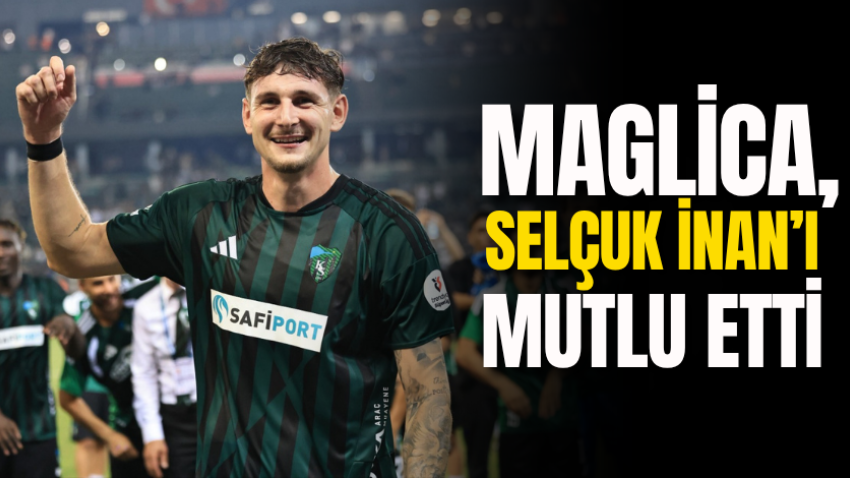 Maglica, Selçuk İnan’ı mutlu etti