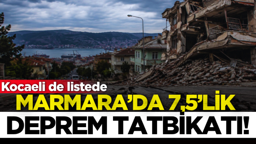 Marmara’da 7,5’lik deprem tatbikatı! Kocaeli de listede 