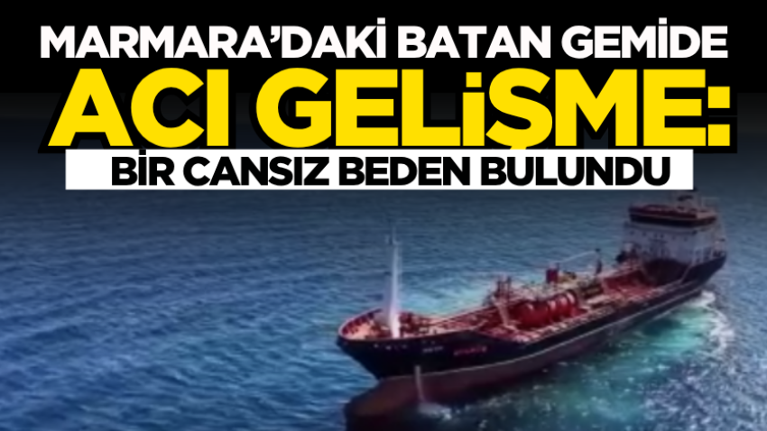 Marmara’daki batan gemide acı gelişme: Bir cansız beden bulundu