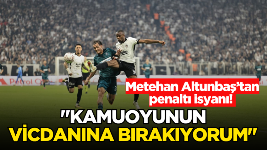 Metehan Altunbaş’tan penaltı isyanı! "Kamuoyunun vicdanına bırakıyorum" 