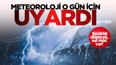 Meteoroloji o gün için uyardı: Sıcaklık düşecek, sel riski var!