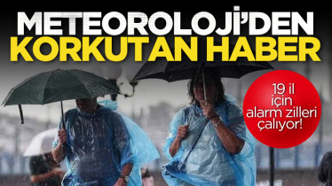 Meteoroloji’den korkutan haber: 19 il için alarm zilleri çalıyor! 