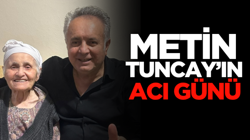Metin Tuncay’ın acı günü
