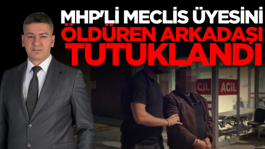 MHP'li meclis üyesini öldüren arkadaşı tutuklandı