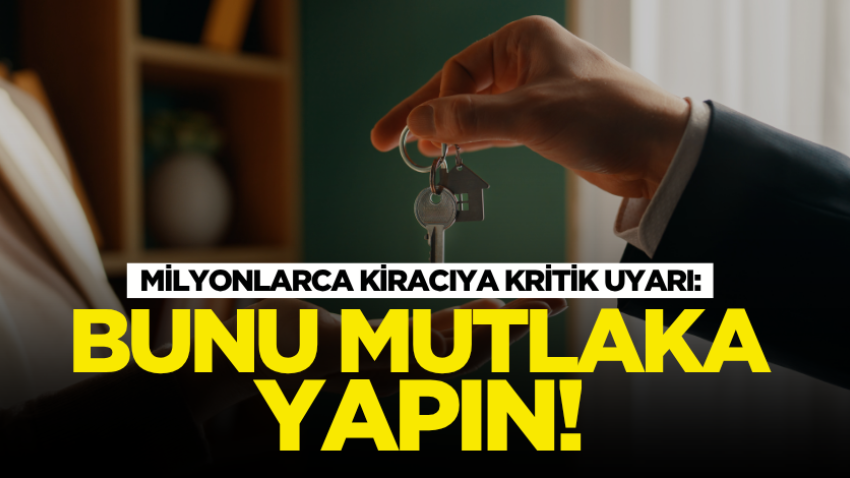Milyonlarca kiracıya kritik uyarı: Bunu mutlaka yapın!