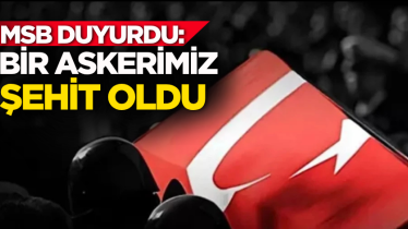 MSB duyurdu: Bir askerimiz şehit oldu