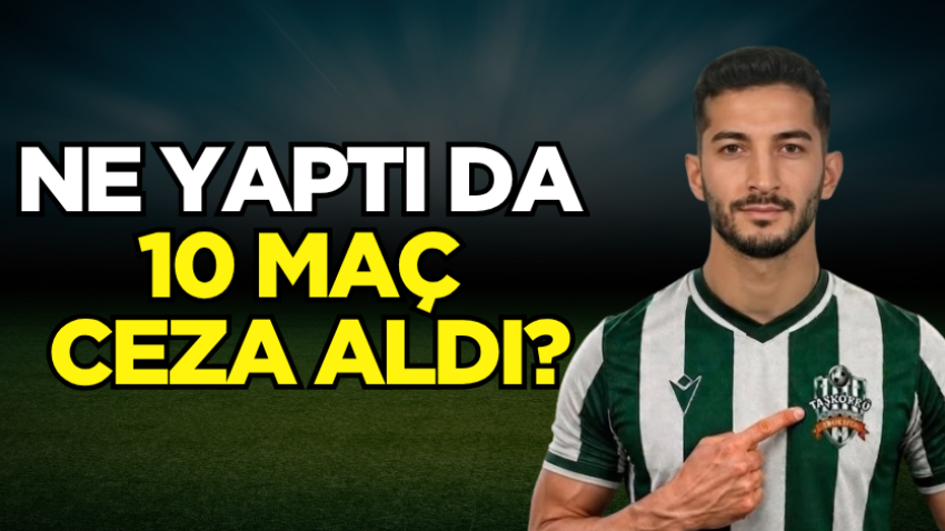 Ne yaptı da 10 maç ceza aldı?