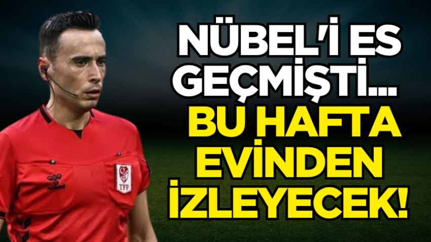Nübel'i es geçmişti...  Bu hafta evinden izleyecek! 