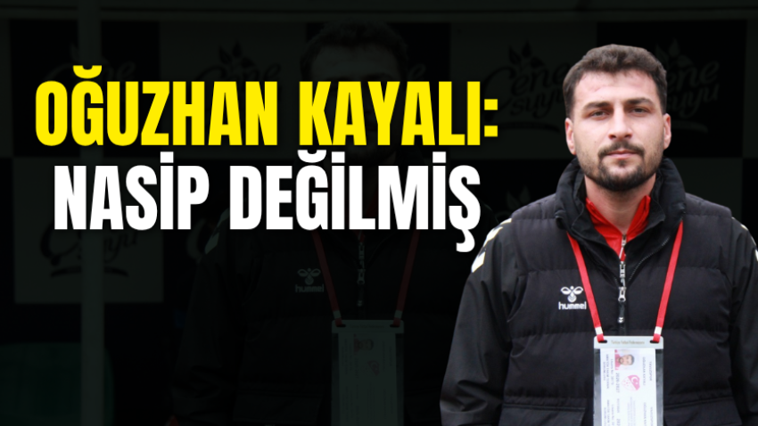 Oğuzhan Kayalı: Nasip değilmiş