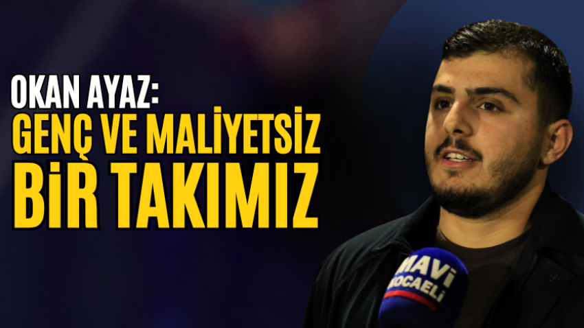 Okan Ayaz: Genç ve maliyetsiz bir takımız