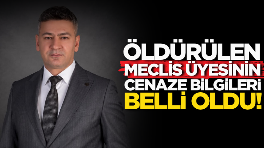 Öldürülen meclis üyesinin cenaze bilgileri belli oldu!