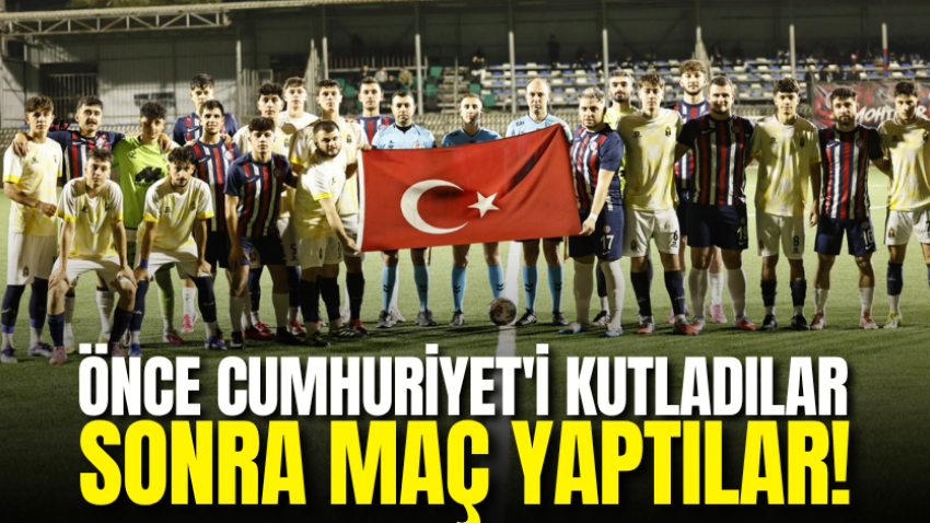 Önce Cumhuriyet'i kutladılar sonra maç yaptılar!