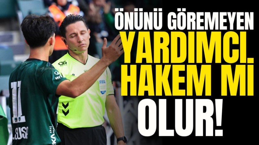 Önünü göremeyen yardımcı hakem mi olur! 