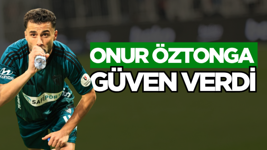 Onur Öztonga güven verdi