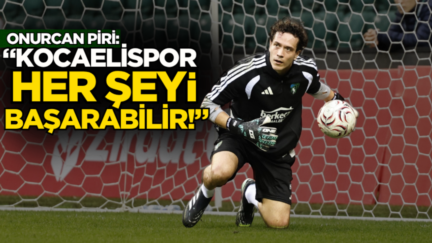 Onurcan Piri: “Kocaelispor her şeyi başarabilir!”