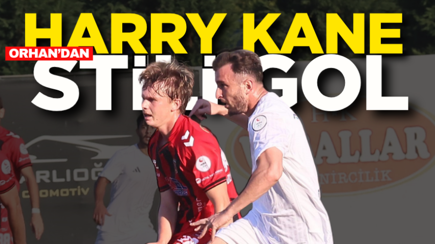 Orhan’dan Harry Kane stili gol