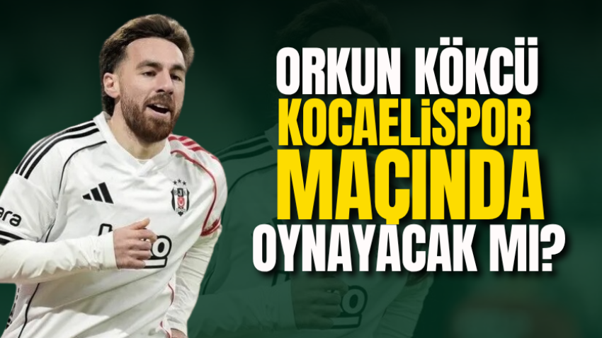 Orkun Kökçü Kocaelispor maçında oynayacak mı? 